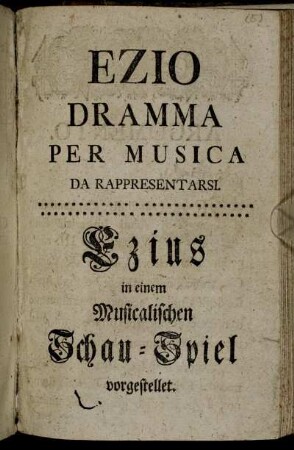 Ezio : Dramma Per Musica Da Rappresentarsi : in einem Musicalischen Schau-Spiel vorgestellet