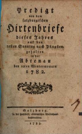 Predigt von dem salzburgischen Hirtenbriefe dieses Jahres auf den 25sten Sonntag nach Pfingsten : gehalten in der Abtenau den 10ten Wintermonats 1782.