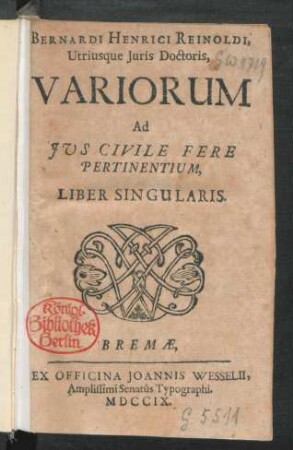 Bernardi Henrici Reinoldi, Utriusque Iuris Doctoris, Variorum Ad Ius Civile Fere Pertinentium, Liber Singularis