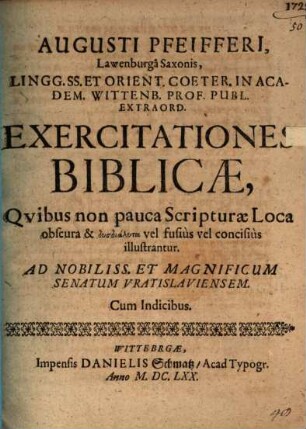 Augusti Pfeifferi ... Exercitationes Biblicae, Qvibus non pauca Scripturae loca obscura & dysdialyta vel fusius vel concisius illustrantur