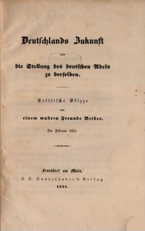 Deutschlands Zukunft und die Stellung des deutschen Adels zu derselben : Politische Skizze von einem wahren Freunde Beider. Im Februar 1851