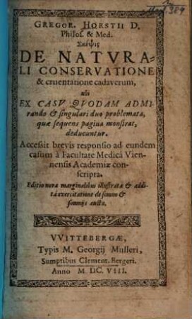 Gregor. Horstii D. Philos. & Med. Skepsis De Naturali Conservatione & cruentatione cadaverum : ubi Ex Casu Quodam Admirando & singulari duo problemata, quae sequens pagina monstrat, deducuntur. Accessit brevis responsio ad eundem casum a Facultate Medica Viennensis Academiae conscripta