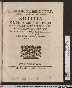 Io. Andr. Schmidii D. P. P. Abbatis Mariaevallensis Notitia Ordinis Cisterciensis : Ex S. Bernhardi Familia Maxime Illvstris Dispvtationibvs Pvblicis In Breviarivm Theologiae Polemicae Cvm Reformatis A Cl. Viro Ivvene Habendis Praemissa