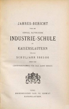 Jahresbericht über die Königlich-Bayerische Industrieschule zu Kaiserslautern : für das Schuljahr. 1885/86