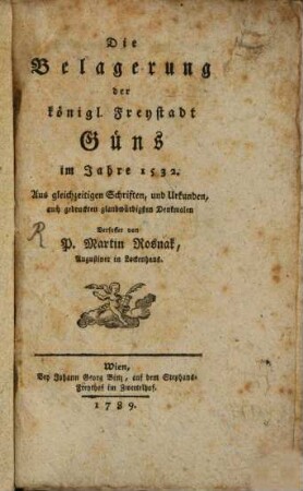 Die Belagerung der königl. Freystadt Güns im Jahre 1532. : Aus gleichzeitigen Schriften, und Urkunden, auch gedruckten glaubwürdigsten Denkmalen