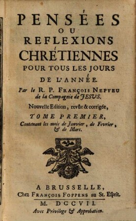 Pensées Ou Reflexions Chrétiennes Pour Tous Les Jours De L'année, 1. Contenant les mois de Janvier, de Fevrier, et de Mars