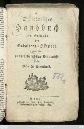 Militärisches Handbuch zum Gebrauche für Subaltern-Offiziers über die uneutbehrlichsten Kenntnisse und Theile der Kriegskunst
