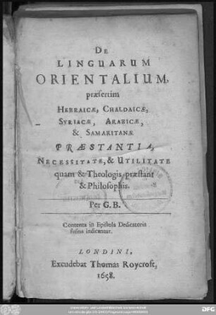 De Linguarum Orientalium, præsertim Hebraicæ, Chaldaicæ, Syriacæ, Arabicæ, & Samaritanæ Præstantia, Necessitate, & Utilitate quam & Theologis præstant & Philosophis
