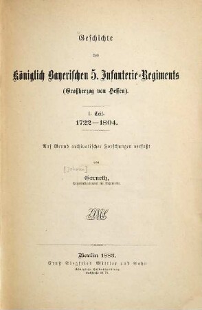 Geschichte des königlich bayerischen 5. Infanterie-Regiments (Großherzog von Hessen) : auf Grund archivalischer Forschungen verfaßt. 1, 1722 - 1804