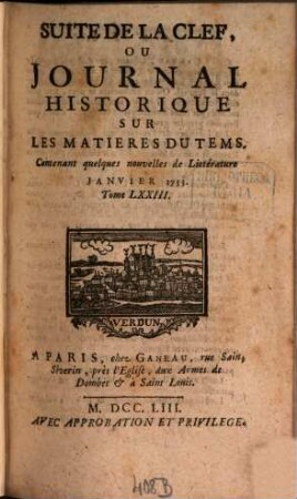 Suite de la clef ou journal historique sur les matières du tems : contenant quelques nouvelles de littérature & autres remarques curieuses. 73. 1753