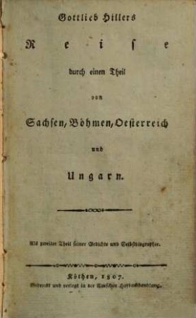 Gottlieb Hillers Reise durch einen Theil von Sachsen, Böhmen, Oesterreich und Ungarn : als zweiter Theil seiner Gedichte und Selbstbiographie