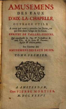 Amusemens Des Eaux D'Aix-La-Chapelle : Ouvrage Utile Aa ceux qui vont y prendre les Bains, ou qui sont dans l'usage de ses Eaux ; Enrichi De Tailles-Douces, 1