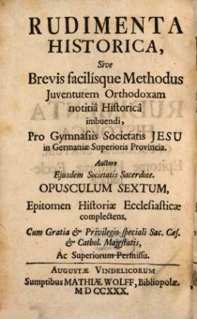 Historischer Anfang, Oder: Kurtze und leichte Weise, die Catholische Jugend in der Historie zu unterrichten : Für die Schulen der Gesellschaft Jesu in der Ober-Teutschen Provintz Verfasset, 6. Kurtzer Begriff der Kirchen-Historie