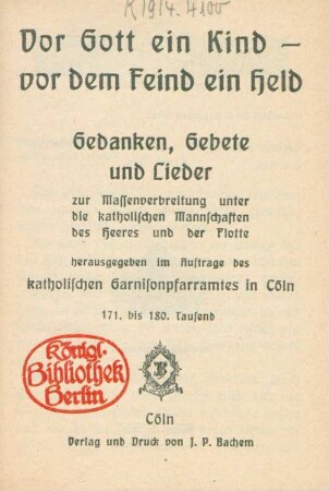 Vor Gott ein Kind - vor dem Feind ein Held : Gedanken, Gebete und Lieder zur Massenverbreitung unter die katholischen Mannschaften des Heeres und der Flotte