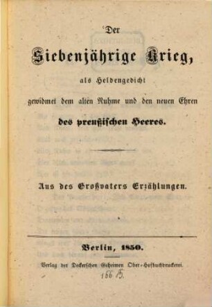Der siebenjährige Krieg, als Heldengedicht gewidmet dem alten Ruhme u. den neuen Ehren des preussischen Heeres : Aus des Grossvaters Erzählungen