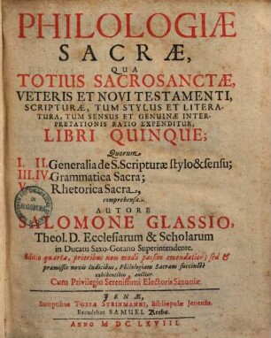 Philologiae Sacrae, Qua Totius Sacrosanctae, Veteris Et Novi Testamenti Scripturae, Tum Stylus Et Literatura, Tum Sensus Et Genuinae Interpretationis Ratio Expenditur; Libri Quinque : Quorum I. II. Generalia de S. Scripturae stylo & sensu; III. IV. Grammatica Sacra; V. Rhetorica Sacra, comprehensa