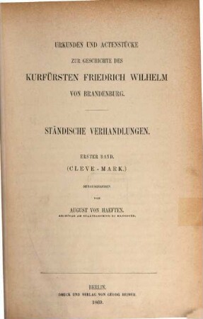 Urkunden und Actenstücke zur Geschichte des Kurfürsten Friedrich Wilhelm von Brandenburg. 5, Ständische Verhandlungen ; Bd. 1, Cleve-Mark