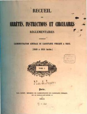 Recueil des arrêtés, instructions et circulaires réglementaires concernant l'Administration générale de l'Assistance publique à Paris (1849 à 1855 inclus.), 1