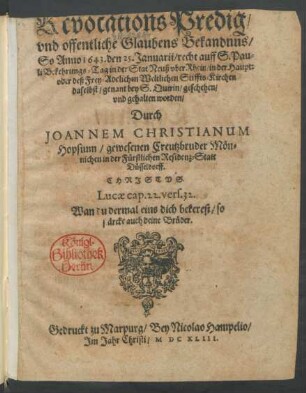 Revocations Predig/ und offentliche Glaubens Bekandnus/ So Anno 1643. den 25. Januarii/ recht auff S. Pauli Bekehrungs-Tag in der Stat Neuß uber Rhein/ in der Haupt: oder deß Frey-Adelichen Weltlichen Stiffts-Kirchen daselbst/ genant bey S. Quirin/ geschehen/ und gehalten worden