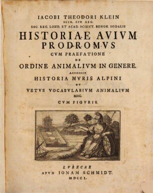 Iacobi Theodori Klein ... Historiae Avivm Prodromvs : Cvm Praefatone De Ordine Animalivm In Genere Accessit Historia Mvris Alpini Et Vetvs Vocabvlarivm Animalivm Msc. Cvm Figvris
