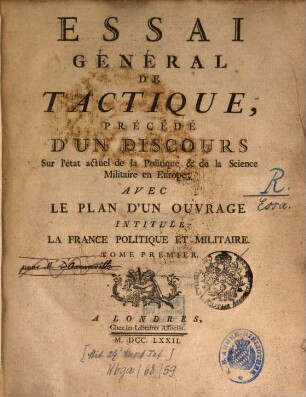 Essai Général De Tactique : Précédé D'Un Discours Sur l'état actuel de la Politique & de la Science Militaire en Europe ; Avec Le Plan D'Un Ouvrage Intitulé: La France Politique Et Militaire. 1