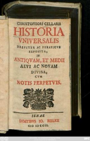 Christophori Cellarii Historia Vniversalis : Breviter Ac Perspicve Exposita, In Antiqvam, Et Medii Aevi Ac Novam Divisa, Cvm Notis Perpetvis