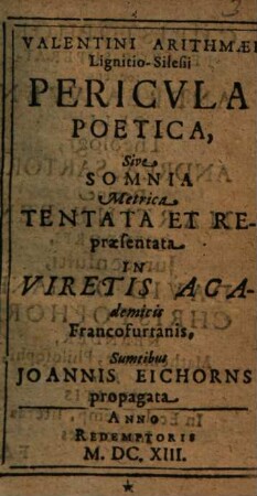 Valentini Arithmaei Pericula Poetica Sive Somnia Metrica : Tentata Et Repraesentata In Viretis Academicis Francofurtanis