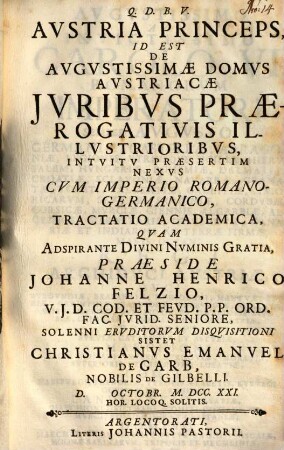 Austria Princeps : Id Est De Avgvstissimae Domvs Avstriacae Jvribvs Praerogativis Illvstrioribvs, Intvitv Praesertim Nexvs Cvm Imperio Romano-Germanico, Tractatio Academica