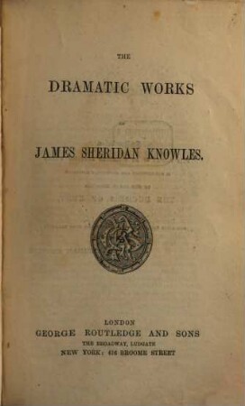 The dramatic works of James Sheridan Knowles. 1