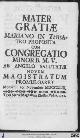 Mater Gratiae : Mariano In Theatro Proposita Cum Congregatio Minor B. M. V. Ab Angelo Salutatae Novum Magistratum Promulgaret Monachii 10. Novembris MDCCXLIII.