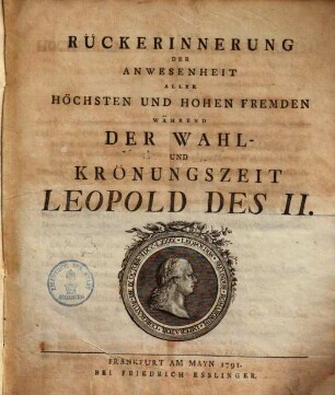 Rückerinnerung der Anwesenheit aller höchsten und hohen Fremden während der Wahl- & Krönungszeit Leopold des II.