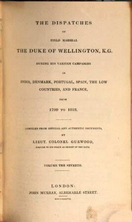 The dispatches of Field Marshal the Duke of Wellington, K. G. during his various campaigns in India, Denmark, Portugal, Spain, the Low Countries and France from 1799 to 1818. 7