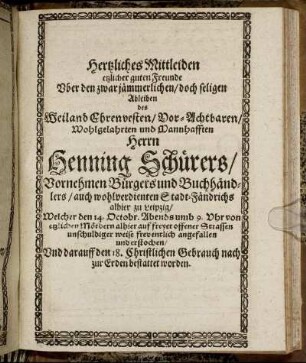Hertzliches Mittleiden etzlicher guten Freunde Uber den zwar jämmerlichen/ doch seligen Ableiben des ... Herrn Henning Schürers ...