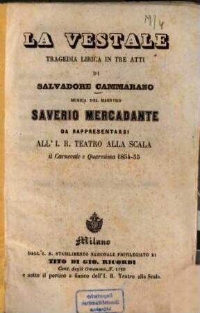 La vestale : Tragedia lirica in 3 atti di Salvadore Cammarano. Musica: Saverio Mercadante. Da rappresentarsi all' I. R. Teatro alla Scala Carnevale e Quaresima 1854-55