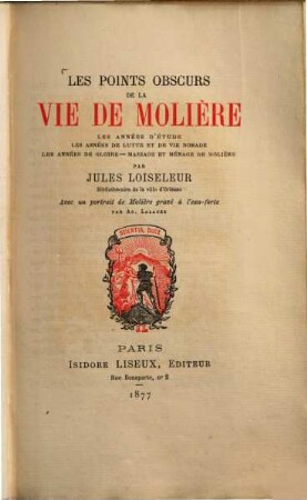 Les points obscurs de la vie de Molière : Les années d'étude ; Les années de lutte et de vie nomade ; Les années de gloire ; Mariage et ménage de Molière
