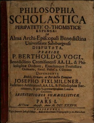 Philosophia Scholastica Peripatetico-Thomistice Expensa : In Alma Archi-Episcopali Benedictina Universitate Salisburgensi Disputata. 1