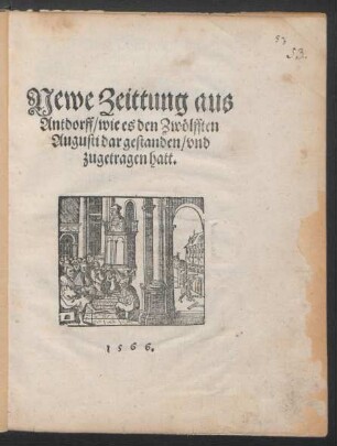 Newe Zeittung aus || Antdorff/ wie es den Zwölfften || Augusti dar gestanden/ vnd || zugetragen hatt.||