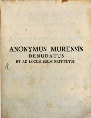 Anonymus Murensis Denudatus Et Ad Locum Suum Restitutus : Seu Acta Fundationis Principalis Monast. Murensis Denuo Examinata, Et Auctori Suo Adscripta. Opus, Duobus Libris Comprehensum: Ac Vindiciis Actorum Murensium Pro Et Contra R. D. P. Marquard, Herrgott, Genealogiae Diplomaticae Aug. Gent. Habsburgicae Auctorem, Anno MDCCL. Editis, Oppositum