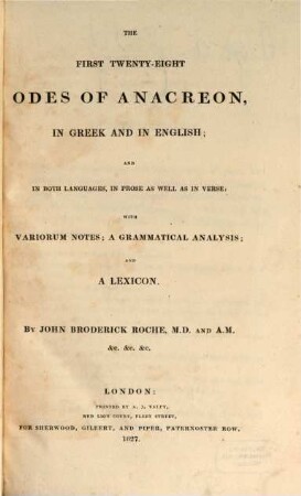 The first twenty-eight Odes of Anacreon : in Greek and in English, and in both languages, in prose as well as in verse ; with variorum notes ; a grammatical analysis, and a lexicon