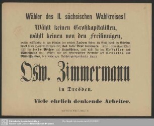 Wähler des II. sächsischen Wahlkreises! : Wählt keinen Großkapitalisten, wählt keinen von den Freisinnigen ...; [Wahlaufruf zur Wahl von Oswald Zimmermann in Dresden]