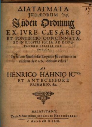 Diatagmata Iudaeorum, Jüden Ordnung : ex iure Caesareo et Pontificio concinnata, et in illustri Iulia, ad disputandum publice proposita