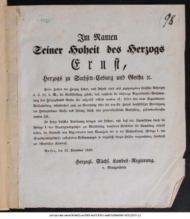 Im Namen Seiner Hoheit des Herzogs Ernst, Herzogs zu Sachsen-Coburg und Gotha [et]c. : Seine Hoheit der Herzog haben, nach Inhalt eines uns zugegangenen höchsten Rescripts d. d. 11. d. M., die Entschließung gefaßt, daß, nachdem die bisherige Abgeordneten-Versammlung des Herzogthums Gotha für aufgelöst erklärt worden ist, sofort eine neue Abgeordneten-Versammlung, insonderheit auch zur Berathung über die von Sr. Hoheit beabsichtigte Vereinigung der Herzogthümer Gotha und Coburg durch eine gemeinschaftliche Verfassung, zusammenberufen werden soll ... ; Gotha, den 12. December 1849