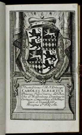 Illustrissimus S.R.I. Princeps Carolus Albertus Princeps Hæreditarius ab Hohenlohe et Waldenburg, Dominus in Oeringen, Langenburg, Schillingfurst, et Granichfeld &c. Receptus 2.da Feb[r.] 1765