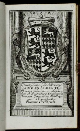 Illustrissimus S.R.I. Princeps Carolus Albertus Princeps Hæreditarius ab Hohenlohe et Waldenburg, Dominus in Oeringen, Langenburg, Schillingfurst, et Granichfeld &c. Receptus 2.da Feb[r.] 1765