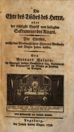 Die Ehre des Tisches des Herrn, oder der richtigste Begriff vom heiligsten Sakramente des Altars : Für Christen, welche das Abendmahl ihres Herrn mit Verstande und Nutzen halten wollen