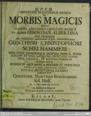 Disputatio Inauguralis Medica De Morbis Magicis Quam Consensu Amplissimae Facultatis Medicae ... Sub Praesidio ... Guntheri Christophori Schelhammeri ... Submittet Christoph. Martinus Burchardus ... D. 2. Maii Anni MDCCIV. ...