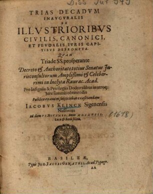 Trias Decadvm Inavgvralis Ex Illvstrioribvs Civilis, Canonici, Et Fevdalis Ivris Capitibvs Deprompta