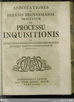 Annotationes Ad Jo. Brunnemanni Tractatum De Processu Inquisitiones Ex Ordinatione Criminali Prusso-Brandenburgica Aliisque Edictis Recentioribus Congestae
