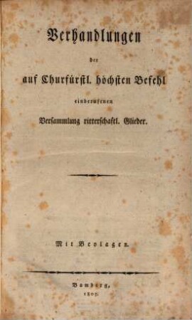 Verhandlungen der auf Churfürstl. höchsten Befehl einberufenen Versammlung ritterschaftl. Glieder : mit Beylagen