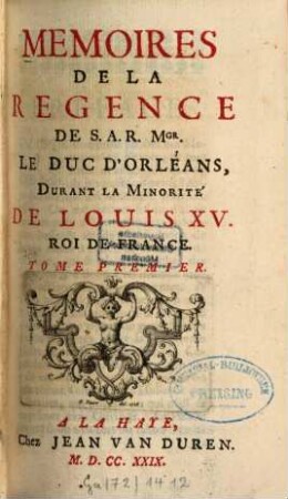 Mémoires De La Régence De S. A. R. Mgr. Le Duc D'Orleans, Durant La Minorite De Louis XV. Roi De France, 1